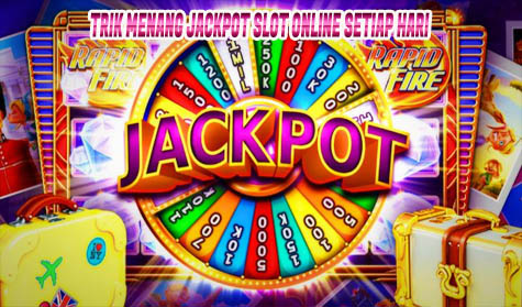 Trik Menang Jackpot Slot Online Setiap Hari